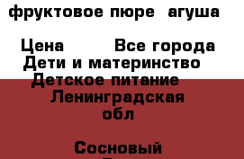 фруктовое пюре  агуша › Цена ­ 15 - Все города Дети и материнство » Детское питание   . Ленинградская обл.,Сосновый Бор г.